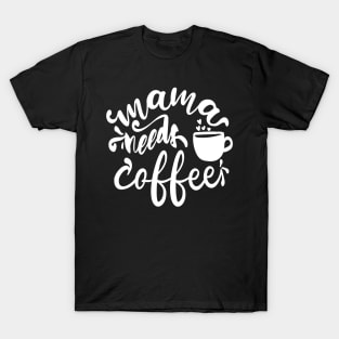 Mama Needs Coffee - For Mothers T-Shirt